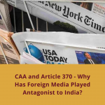 CAA and Article 370 – Why Has Foreign Media Played Antagonist to India?
