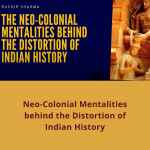Neo-Colonial Mentalities behind the Distortion of Indian History